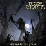 RIGOR MORTIS – Slaves To The Grave